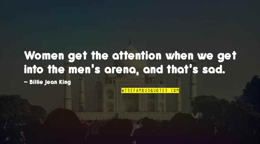 Arena's Quotes By Billie Jean King: Women get the attention when we get into