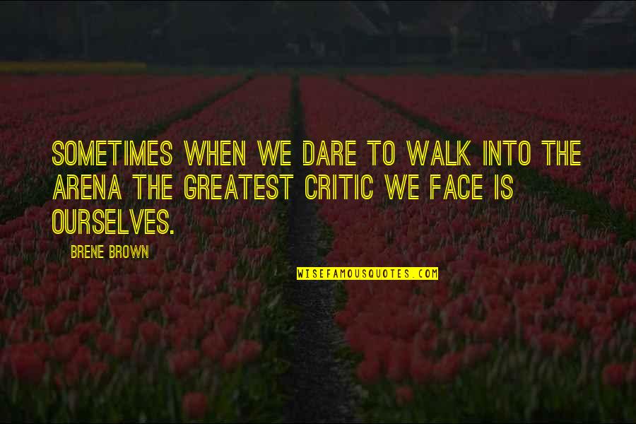 Arena's Quotes By Brene Brown: Sometimes when we dare to walk into the
