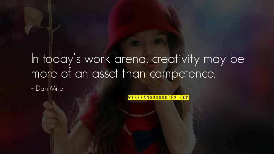 Arena's Quotes By Dan Miller: In today's work arena, creativity may be more