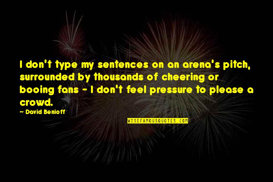 Arena's Quotes By David Benioff: I don't type my sentences on an arena's