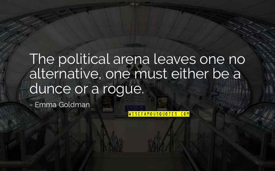 Arena's Quotes By Emma Goldman: The political arena leaves one no alternative, one