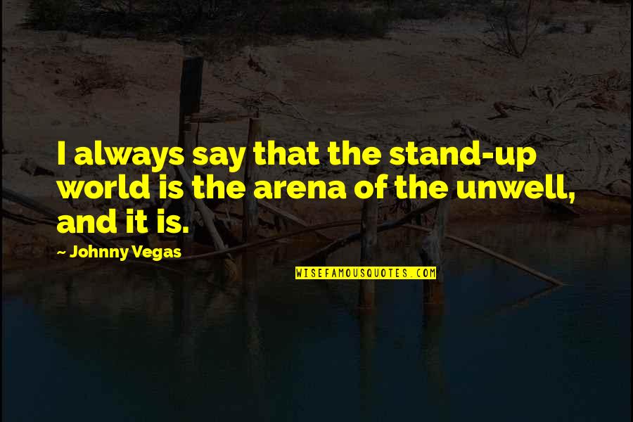 Arena's Quotes By Johnny Vegas: I always say that the stand-up world is