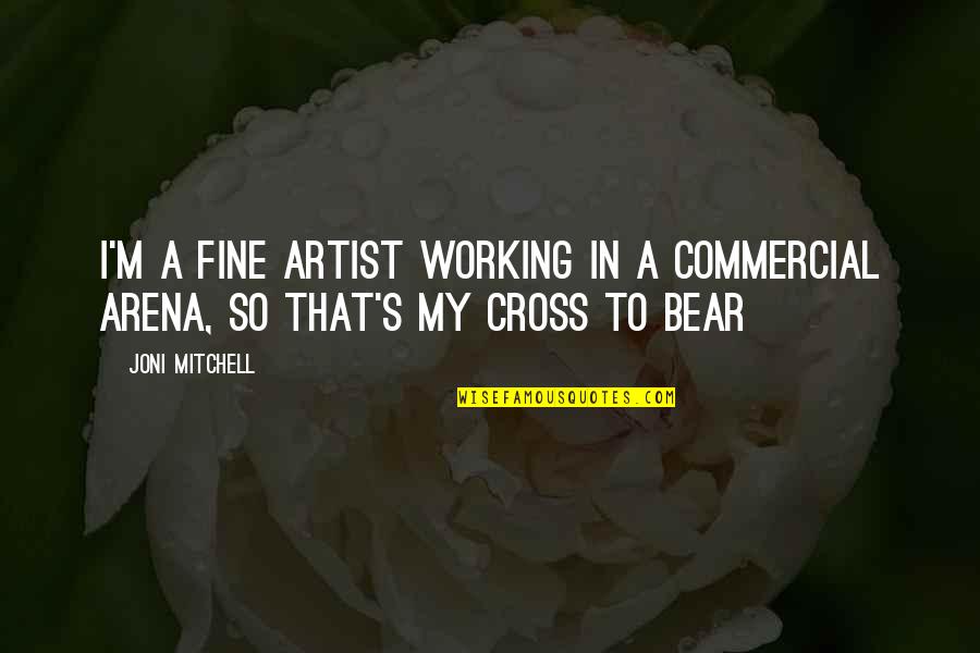 Arena's Quotes By Joni Mitchell: I'm a fine artist working in a commercial