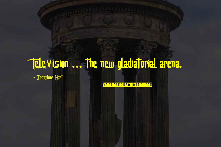 Arena's Quotes By Josephine Hart: Television ... the new gladiatorial arena.