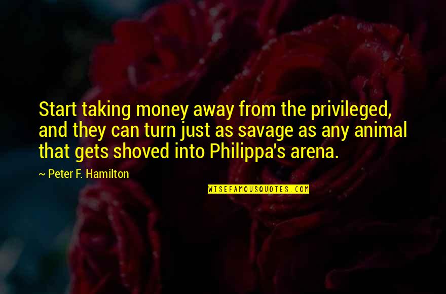 Arena's Quotes By Peter F. Hamilton: Start taking money away from the privileged, and