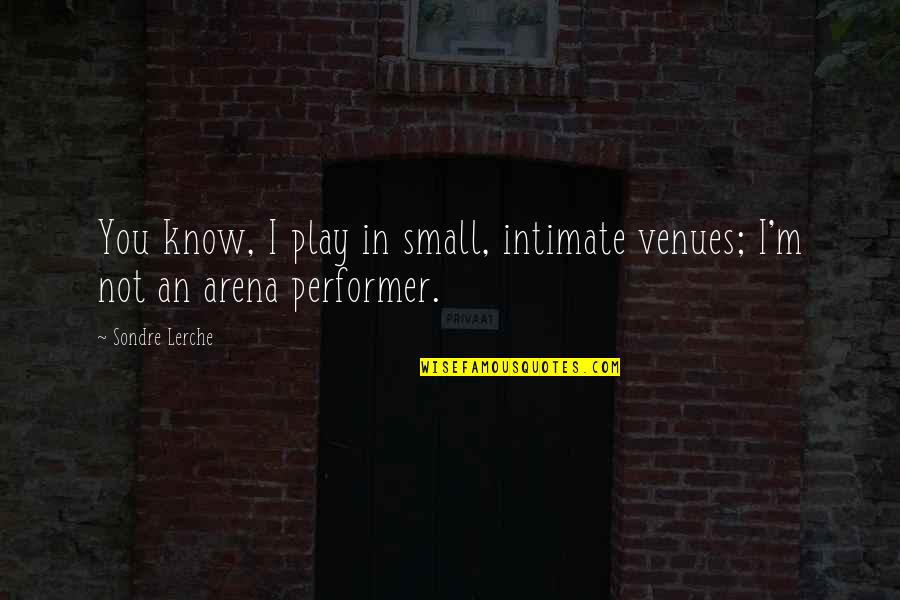 Arena's Quotes By Sondre Lerche: You know, I play in small, intimate venues;
