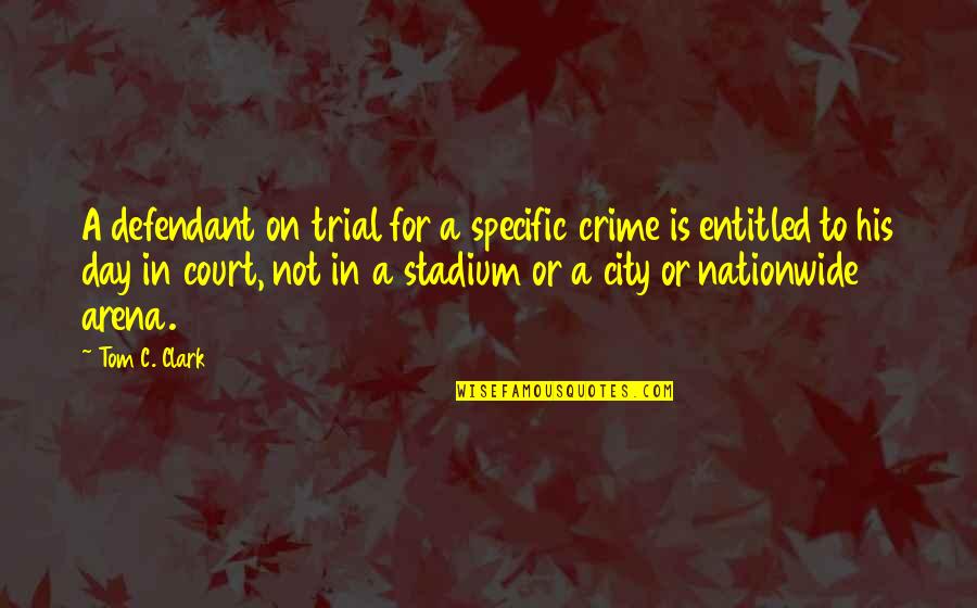 Arena's Quotes By Tom C. Clark: A defendant on trial for a specific crime