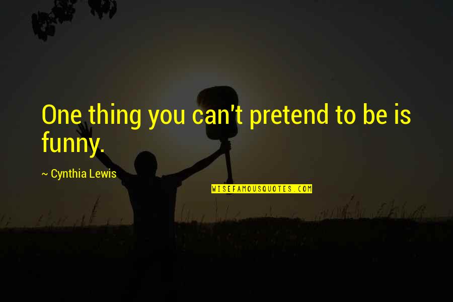 Arenberg Bibliotheek Quotes By Cynthia Lewis: One thing you can't pretend to be is Arenberg Bibliotheek Quotes By Cynthia Lewis: One thing you can't pretend to be is