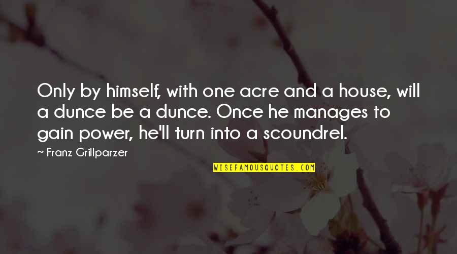 Arenda Masinlar Quotes By Franz Grillparzer: Only by himself, with one acre and a Arenda Masinlar Quotes By Franz Grillparzer: Only by himself, with one acre and a