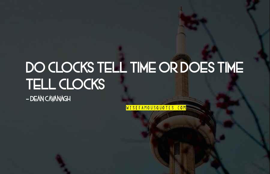 Arendas Si Quotes By Dean Cavanagh: Do clocks tell time or does time tell