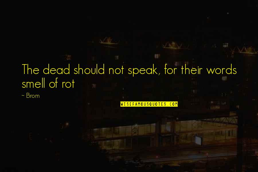 Arendasul Quotes By Brom: The dead should not speak, for their words