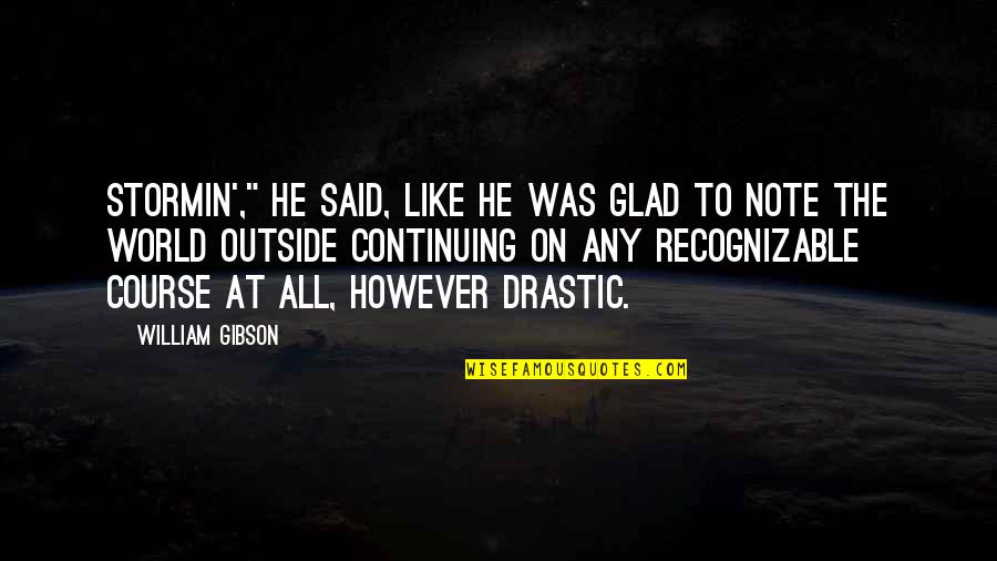 Arendasul Quotes By William Gibson: Stormin'," he said, like he was glad to Arendasul Quotes By William Gibson: Stormin'," he said, like he was glad to