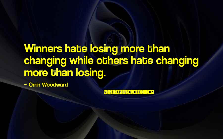 Arendell Quotes By Orrin Woodward: Winners hate losing more than changing while others Arendell Quotes By Orrin Woodward: Winners hate losing more than changing while others