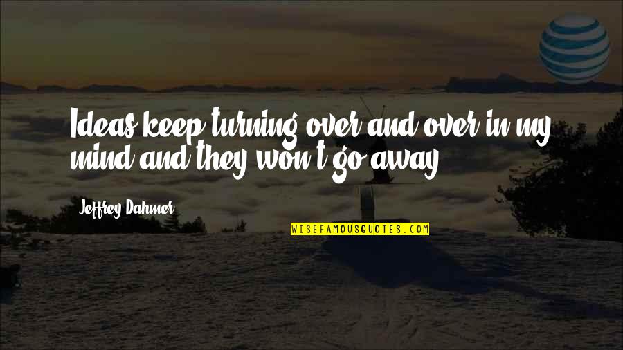 Arendelle Lucky Quotes By Jeffrey Dahmer: Ideas keep turning over and over in my