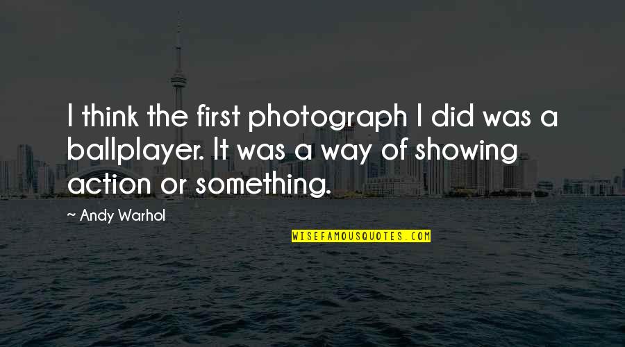 Arene Functional Group Quotes By Andy Warhol: I think the first photograph I did was