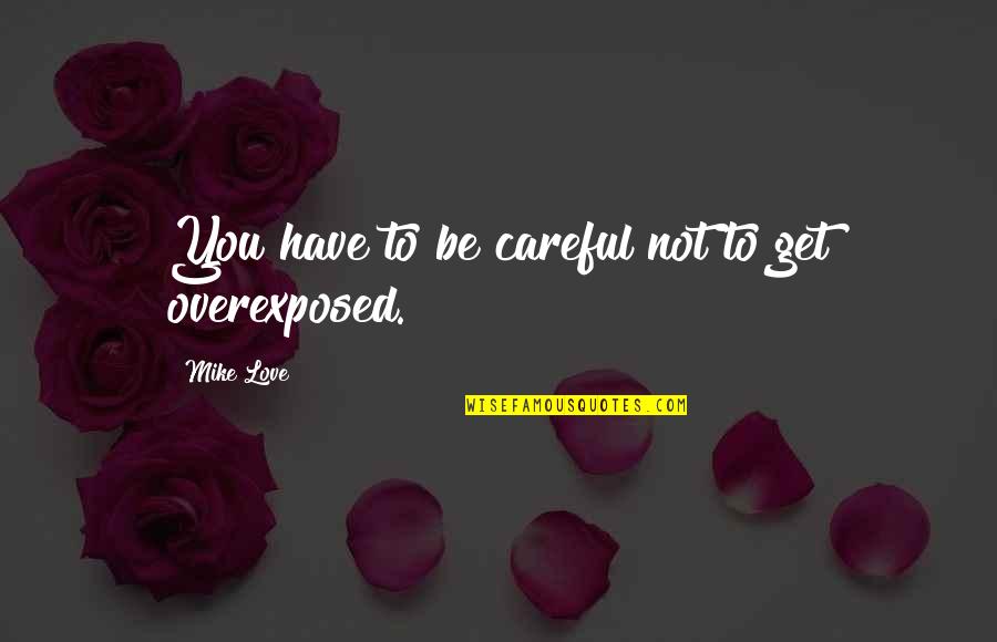 Arene Oxide Quotes By Mike Love: You have to be careful not to get Arene Oxide Quotes By Mike Love: You have to be careful not to get