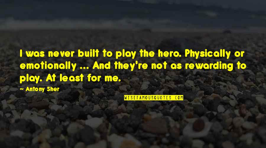 Arenella Tile Quotes By Antony Sher: I was never built to play the hero.