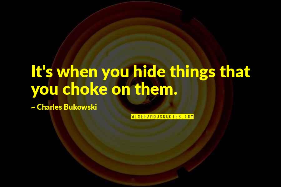 Arengo 6 Quotes By Charles Bukowski: It's when you hide things that you choke
