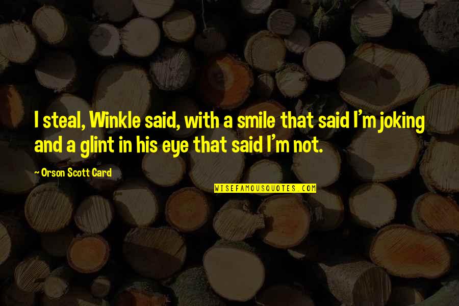 Areno Quotes By Orson Scott Card: I steal, Winkle said, with a smile that Areno Quotes By Orson Scott Card: I steal, Winkle said, with a smile that
