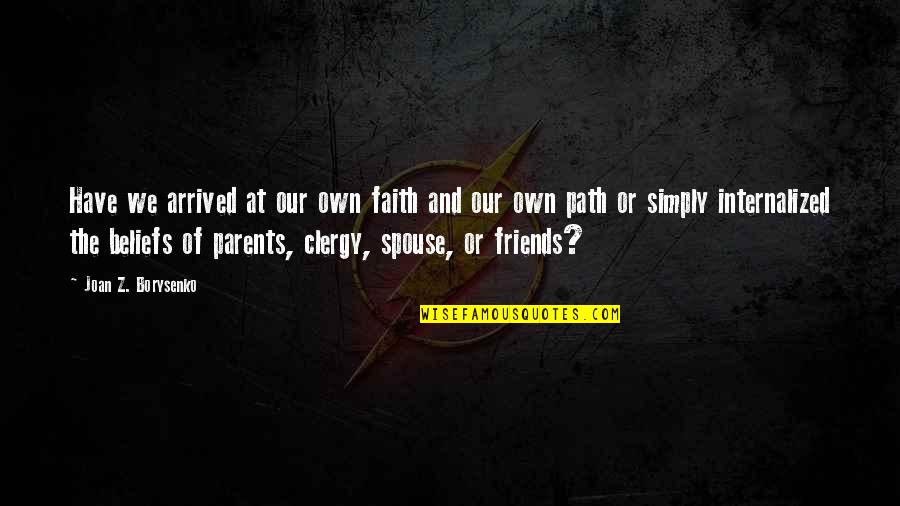 Arenota Quotes By Joan Z. Borysenko: Have we arrived at our own faith and Arenota Quotes By Joan Z. Borysenko: Have we arrived at our own faith and