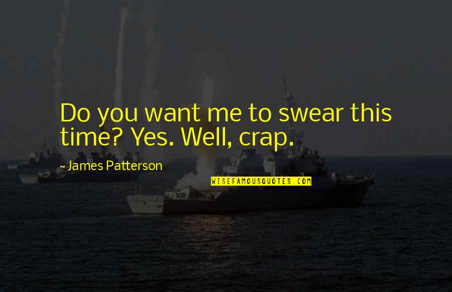 Arenous Quotes By James Patterson: Do you want me to swear this time?