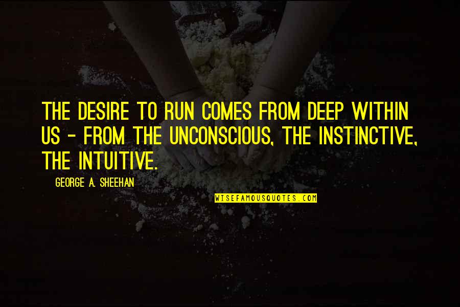 Arensbak Troll Quotes By George A. Sheehan: The desire to run comes from deep within Arensbak Troll Quotes By George A. Sheehan: The desire to run comes from deep within
