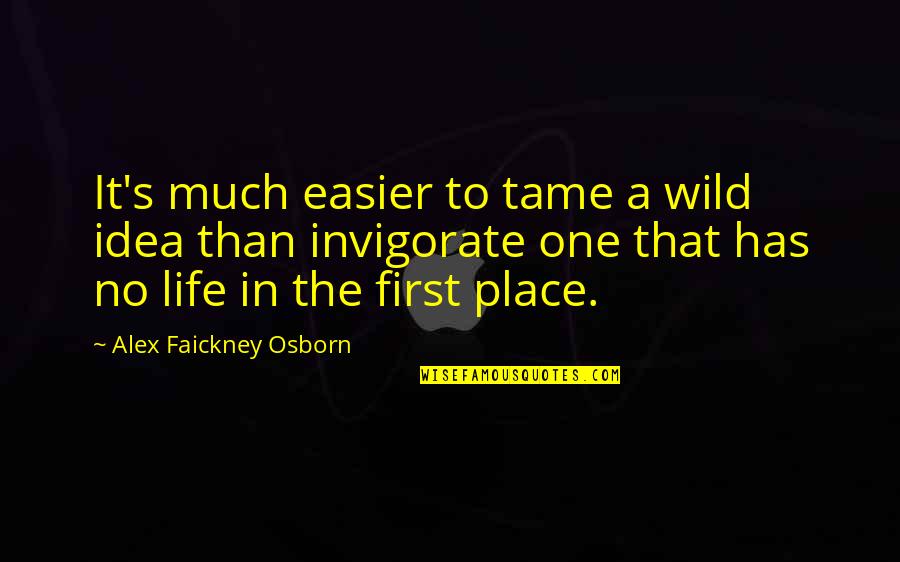Arensberg Quotes By Alex Faickney Osborn: It's much easier to tame a wild idea