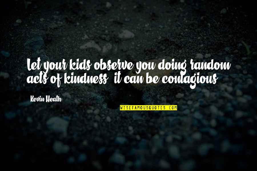 Arensberg Quotes By Kevin Heath: Let your kids observe you doing random acts