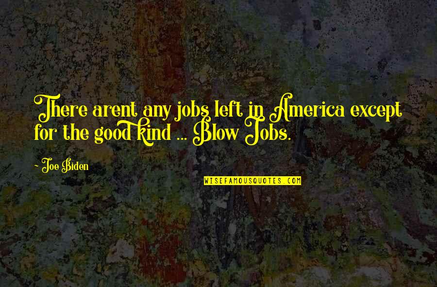 Arent We Quotes By Joe Biden: There arent any jobs left in America except