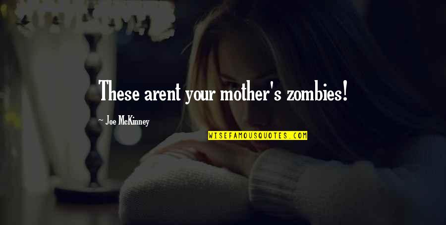 Arent We Quotes By Joe McKinney: These arent your mother's zombies!