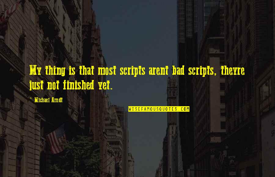 Arent We Quotes By Michael Arndt: My thing is that most scripts arent bad