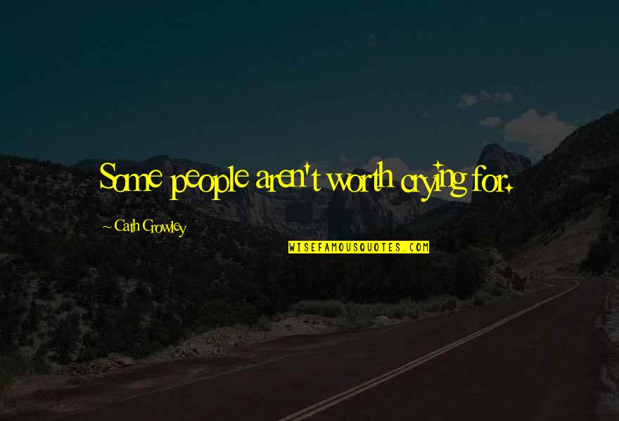 Aren't Worth It Quotes By Cath Crowley: Some people aren't worth crying for. Aren't Worth It Quotes By Cath Crowley: Some people aren't worth crying for.