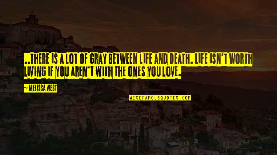 Aren't Worth It Quotes By Melissa West: ..there is a lot of gray between life Aren't Worth It Quotes By Melissa West: ..there is a lot of gray between life
