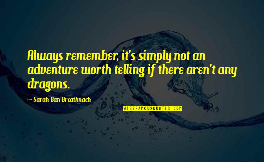 Aren't Worth It Quotes By Sarah Ban Breathnach: Always remember, it's simply not an adventure worth Aren't Worth It Quotes By Sarah Ban Breathnach: Always remember, it's simply not an adventure worth
