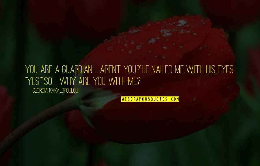 Arent You Quotes By Georgia Kakalopoulou: You are a guardian ... arent you?"He nailed