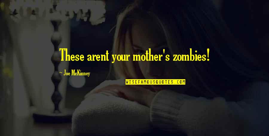 Arent You Quotes By Joe McKinney: These arent your mother's zombies! Arent You Quotes By Joe McKinney: These arent your mother's zombies!