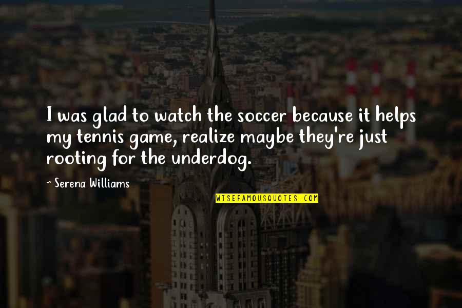 Arent You Quotes By Serena Williams: I was glad to watch the soccer because Arent You Quotes By Serena Williams: I was glad to watch the soccer because