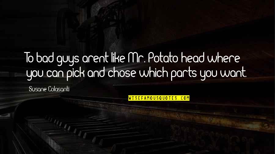 Arent You Quotes By Susane Colasanti: To bad guys arent like Mr. Potato head