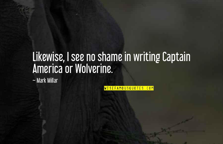 Arentandpyke Quotes By Mark Millar: Likewise, I see no shame in writing Captain