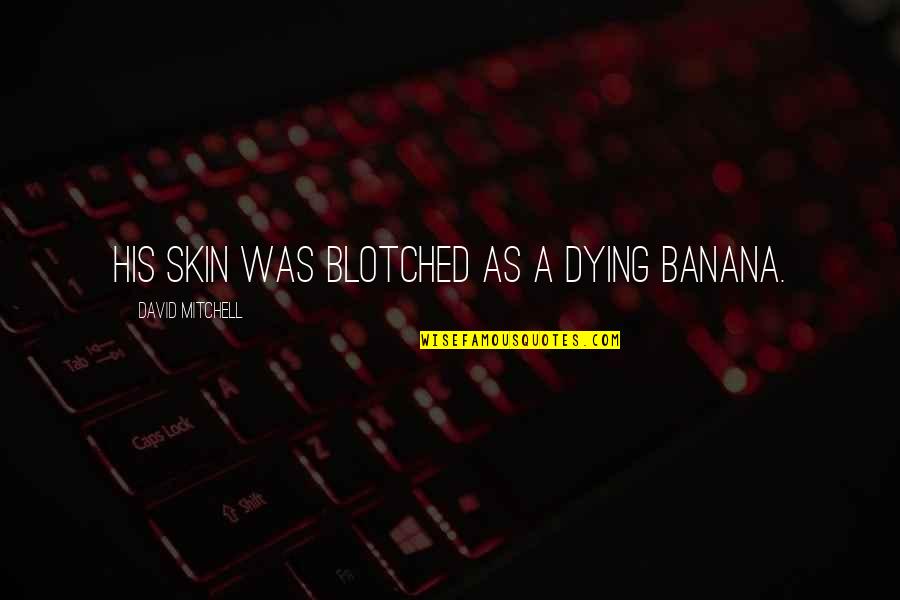 Arentz Shoe Quotes By David Mitchell: His skin was blotched as a dying banana.