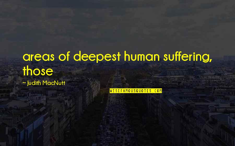 Arentz Shoe Quotes By Judith MacNutt: areas of deepest human suffering, those