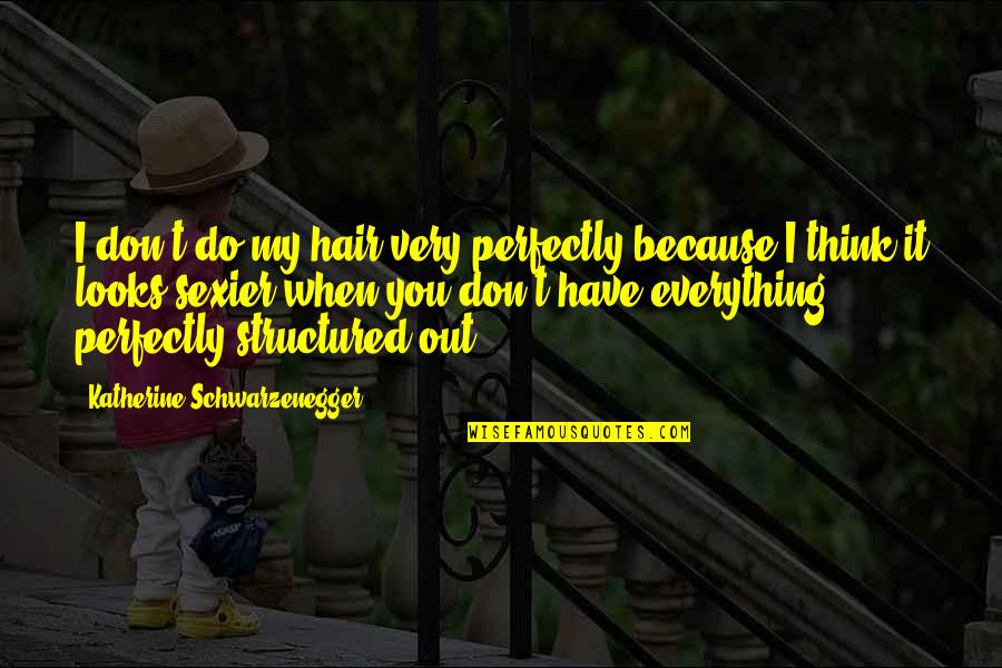 Arentz Shoe Quotes By Katherine Schwarzenegger: I don't do my hair very perfectly because