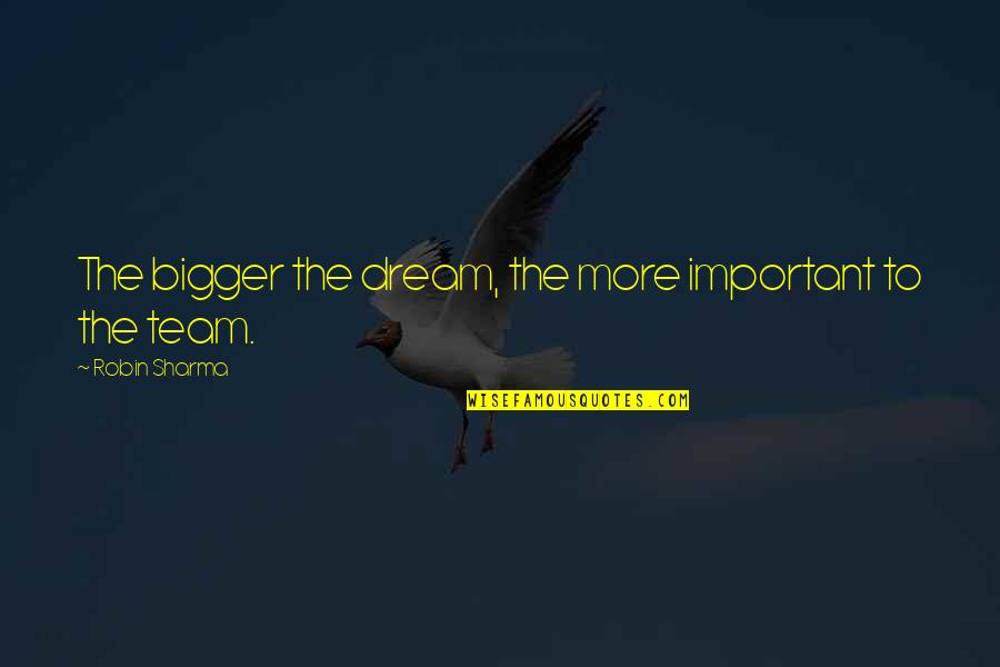 Areo Quotes By Robin Sharma: The bigger the dream, the more important to Areo Quotes By Robin Sharma: The bigger the dream, the more important to