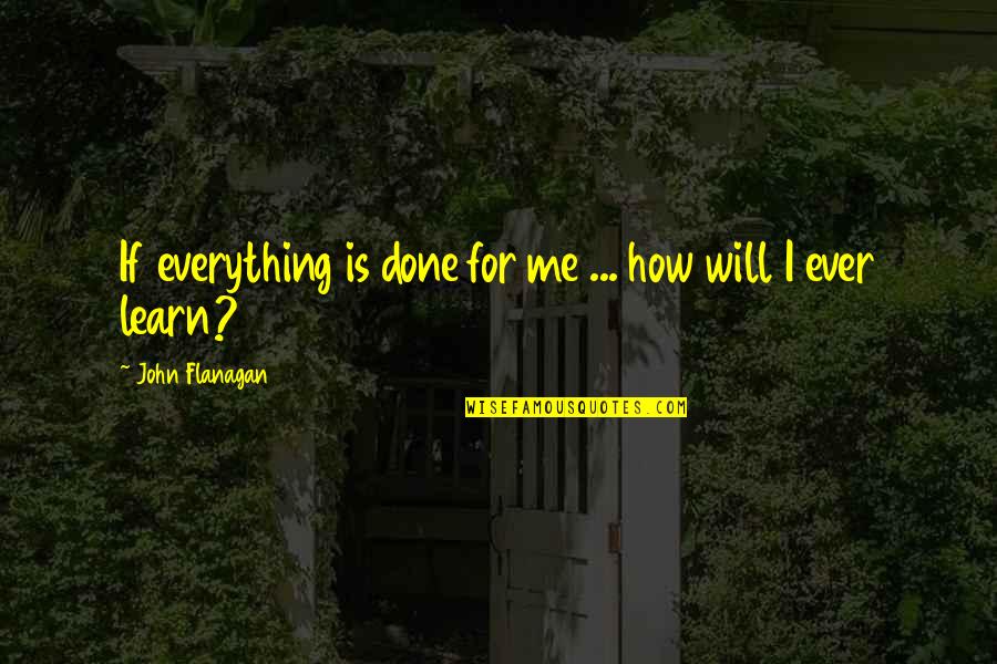 Areopagite Quotes By John Flanagan: If everything is done for me ... how