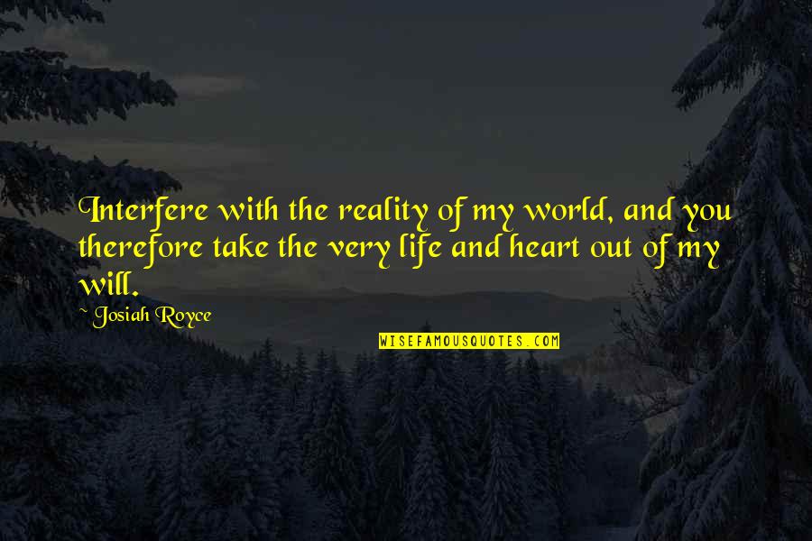 Areopagite Quotes By Josiah Royce: Interfere with the reality of my world, and
