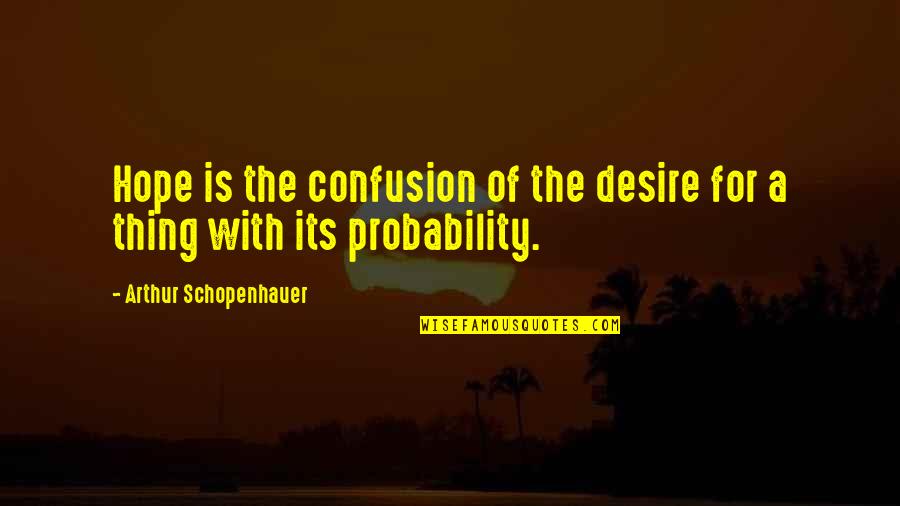 Areopagitica Quotes By Arthur Schopenhauer: Hope is the confusion of the desire for