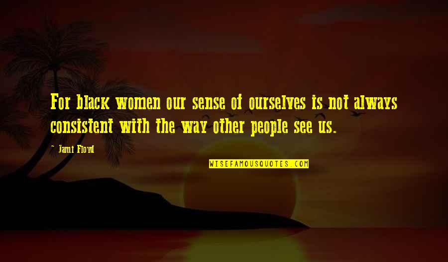 Areopagitica Quotes By Jami Floyd: For black women our sense of ourselves is