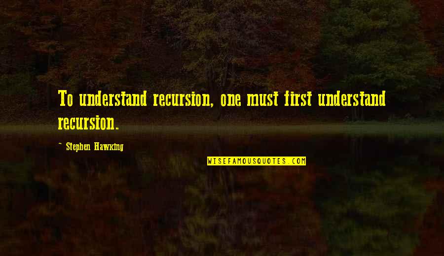 Areopagitica Quotes By Stephen Hawking: To understand recursion, one must first understand recursion.