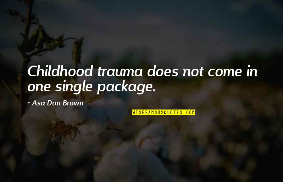 Areopagus Quotes By Asa Don Brown: Childhood trauma does not come in one single Areopagus Quotes By Asa Don Brown: Childhood trauma does not come in one single