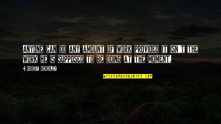 Areopagus Quotes By Robert Benchley: Anyone can do any amount of work provided Areopagus Quotes By Robert Benchley: Anyone can do any amount of work provided